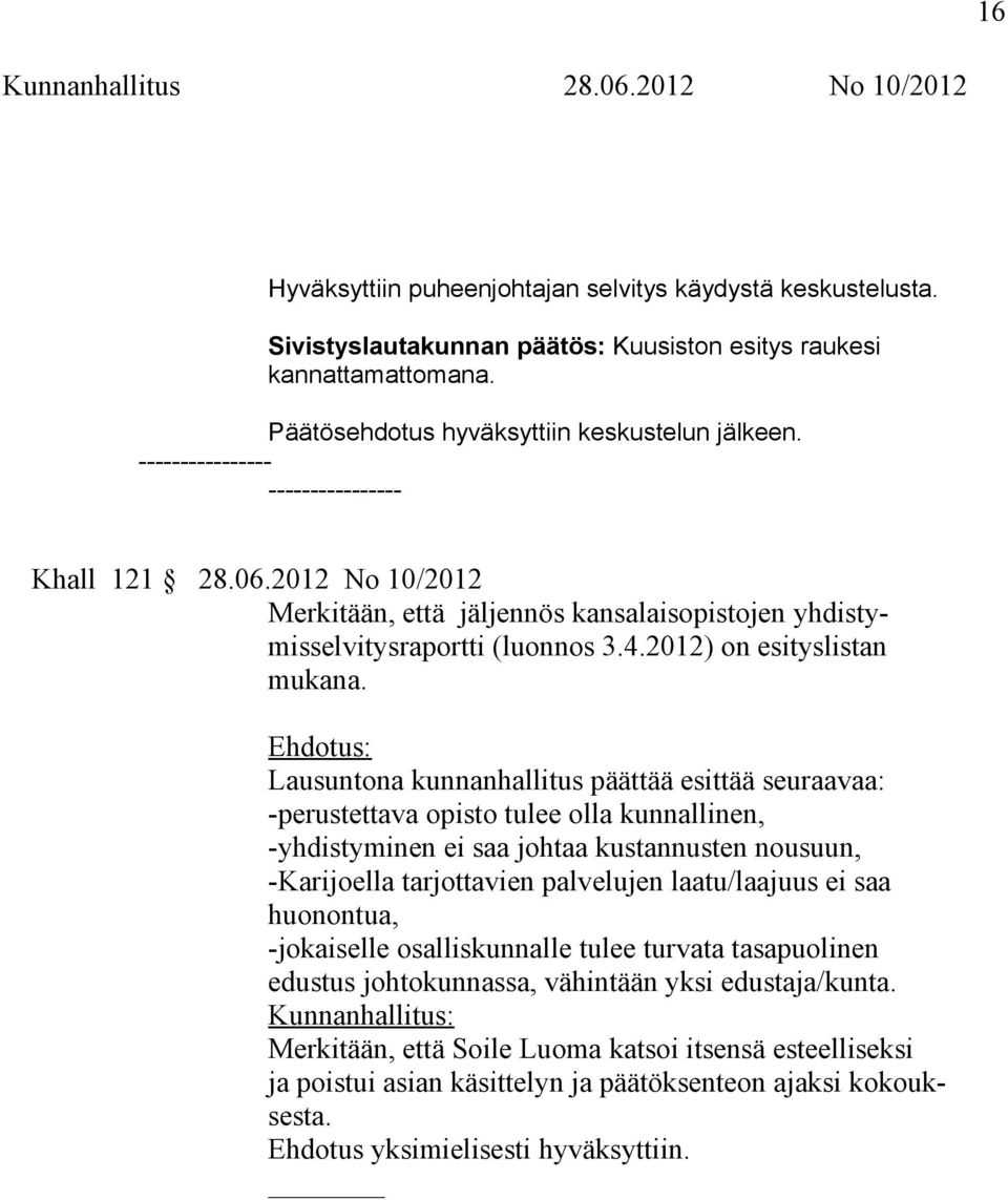 Lausuntona kunnanhallitus päättää esittää seuraavaa: -perustettava opisto tulee olla kunnallinen, -yhdistyminen ei saa johtaa kustannusten nousuun, -Karijoella tarjottavien palvelujen laatu/laajuus