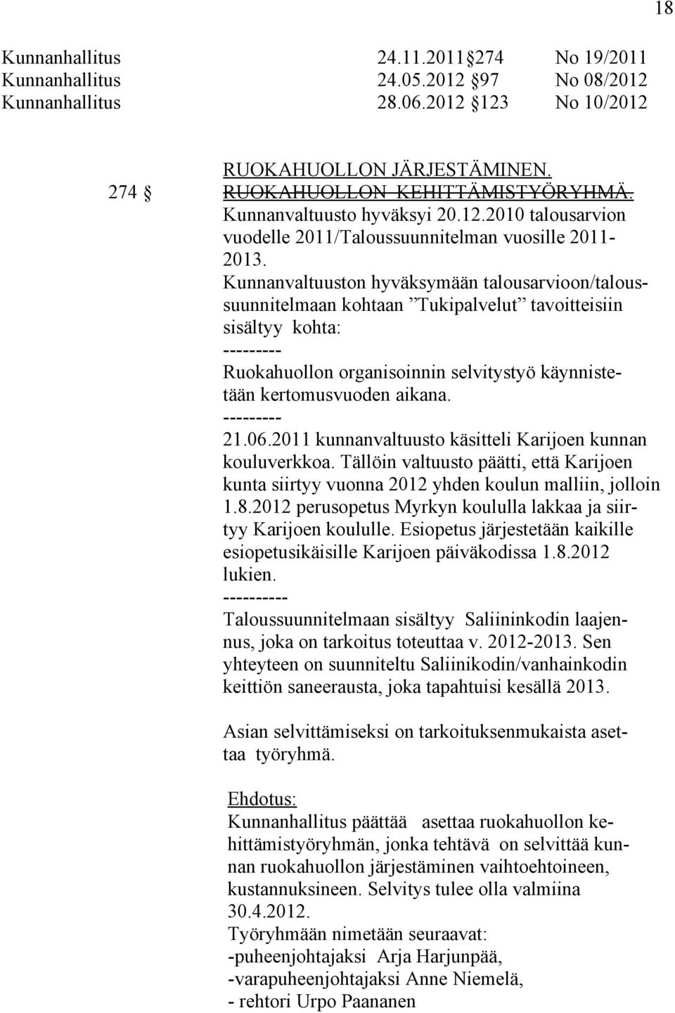 Kunnanvaltuuston hyväksymään talousarvioon/taloussuunnitelmaan kohtaan Tukipalvelut tavoitteisiin sisältyy kohta: --------- Ruokahuollon organisoinnin selvitystyö käynnistetään kertomusvuoden aikana.