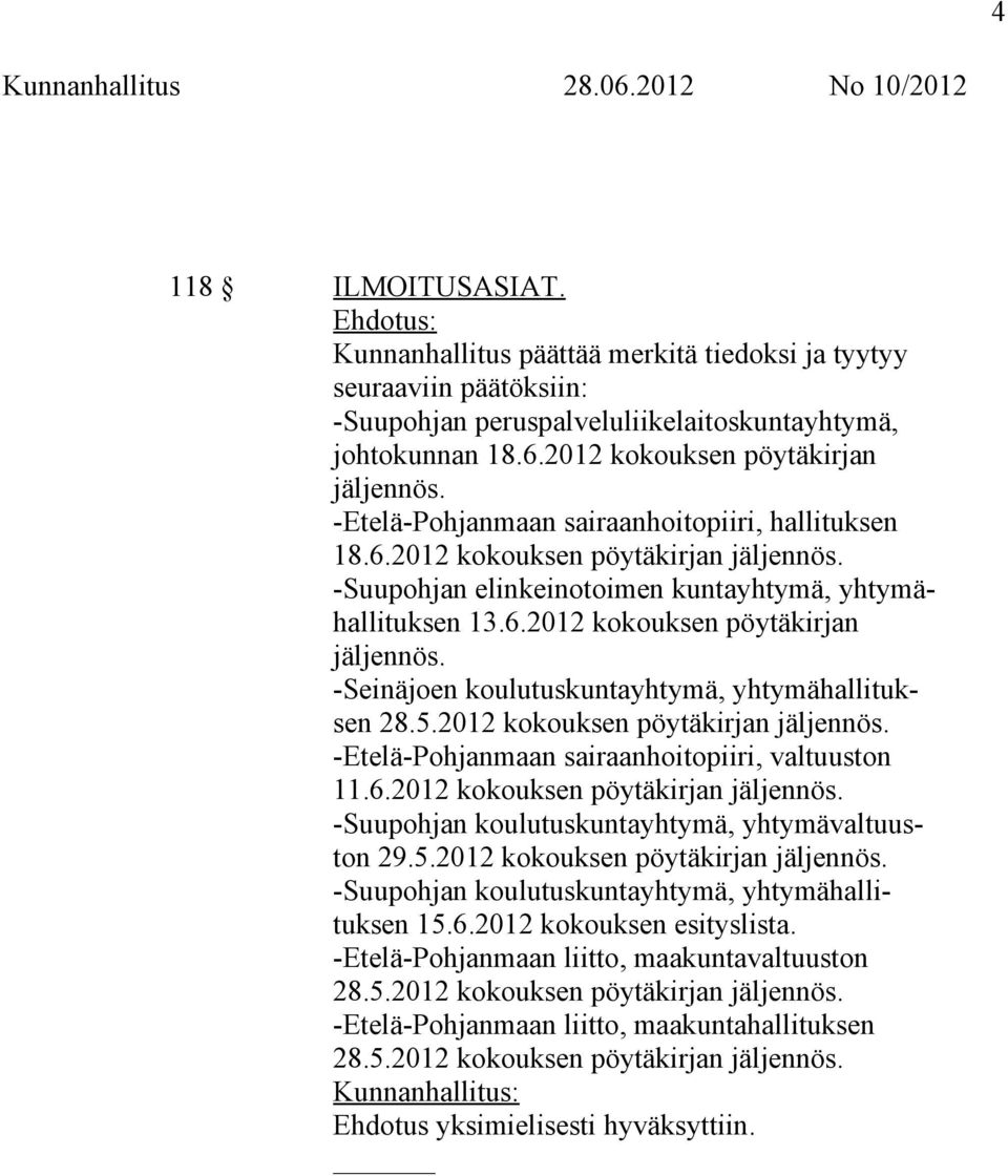 5.2012 kokouksen pöytäkirjan jäljennös. -Etelä-Pohjanmaan sairaanhoitopiiri, valtuuston 11.6.2012 kokouksen pöytäkirjan jäljennös. -Suupohjan koulutuskuntayhtymä, yhtymävaltuuston 29.5.2012 kokouksen pöytäkirjan jäljennös. -Suupohjan koulutuskuntayhtymä, yhtymähallituksen 15.