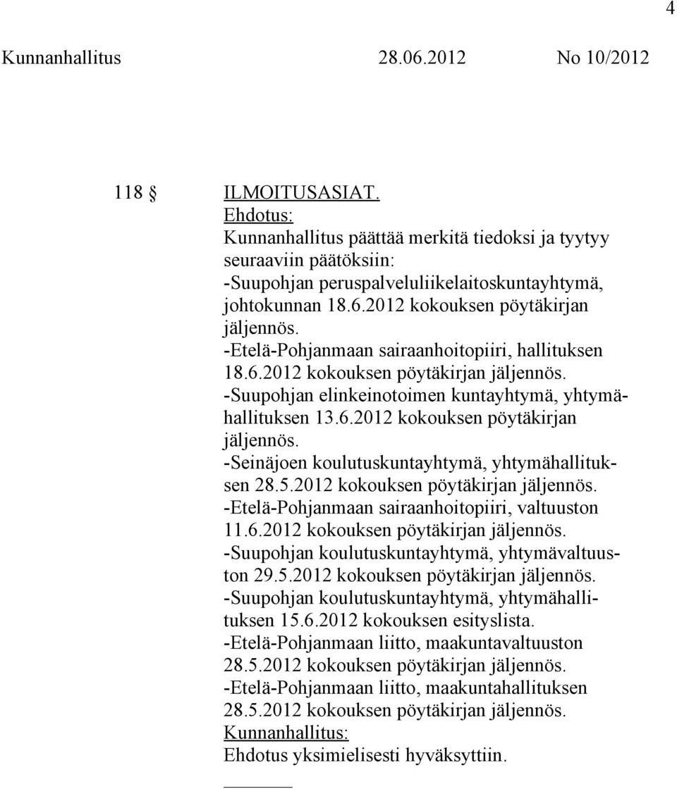 5.2012 kokouksen pöytäkirjan jäljennös. -Etelä-Pohjanmaan sairaanhoitopiiri, valtuuston 11.6.2012 kokouksen pöytäkirjan jäljennös. -Suupohjan koulutuskuntayhtymä, yhtymävaltuuston 29.5.2012 kokouksen pöytäkirjan jäljennös. -Suupohjan koulutuskuntayhtymä, yhtymähallituksen 15.