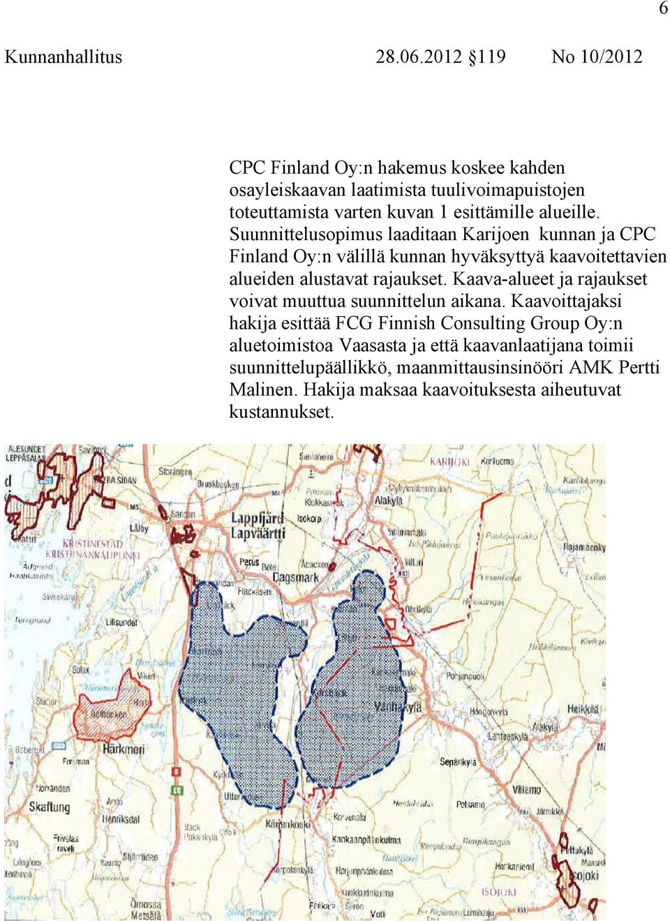 alueille. Suunnittelusopimus laaditaan Karijoen kunnan ja CPC Finland Oy:n välillä kunnan hyväksyttyä kaavoitettavien alueiden alustavat rajaukset.