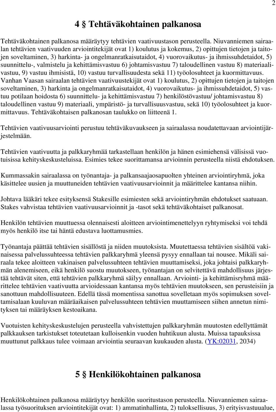 ihmissuhdetaidot, 5) suunnittelu-, valmistelu ja kehittämisvastuu 6) johtamisvastuu 7) taloudellinen vastuu 8) materiaalivastuu, 9) vastuu ihmisistä, 10) vastuu turvallisuudesta sekä 11)