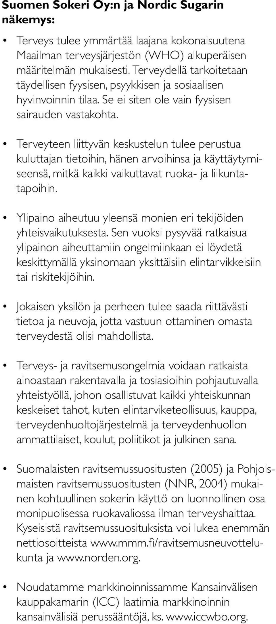 Terveyteen liittyvän keskustelun tulee perustua kuluttajan tietoihin, hänen arvoihinsa ja käyttäytymiseensä, mitkä kaikki vaikuttavat ruoka- ja liikuntatapoihin.