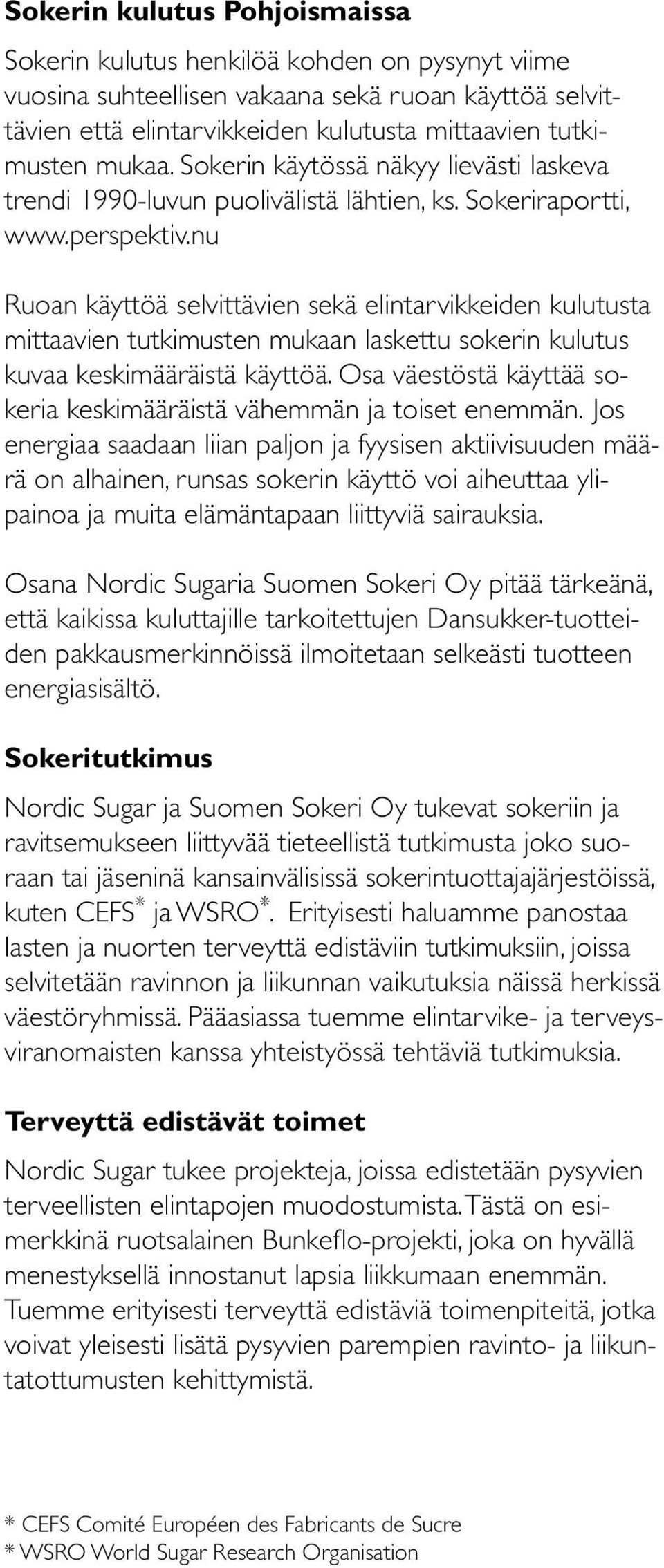 nu Ruoan käyttöä selvittävien sekä elintarvikkeiden kulutusta mittaavien tutkimusten mukaan laskettu sokerin kulutus kuvaa keskimääräistä käyttöä.