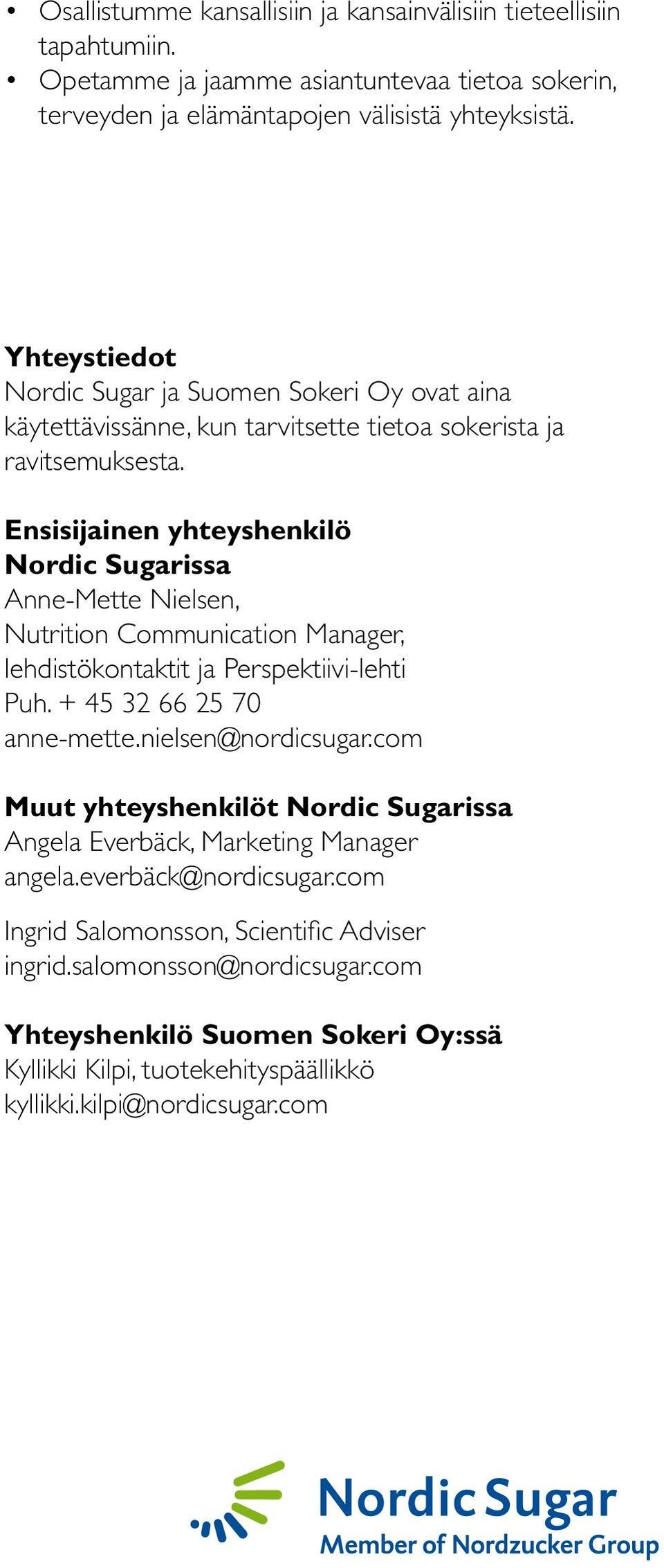 Ensisijainen yhteyshenkilö Nordic Sugarissa Anne-Mette Nielsen, Nutrition Communication Manager, lehdistökontaktit ja Perspektiivi-lehti Puh. + 45 32 66 25 70 anne-mette.nielsen@nordicsugar.