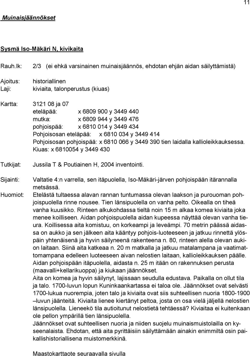 mutka: x 6809 944 y 3449 476 pohjoispää: x 6810 014 y 3449 434 Pohjoisosan eteläpää: x 6810 034 y 3449 414 Pohjoisosan pohjoispää: x 6810 066 y 3449 390 tien laidalla kallioleikkauksessa.