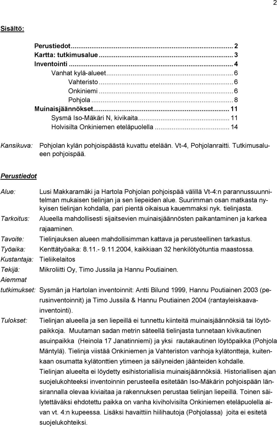 Perustiedot Alue: Lusi Makkaramäki ja Hartola Pohjolan pohjoispää välillä Vt-4:n parannussuunnitelman mukaisen tielinjan ja sen liepeiden alue.