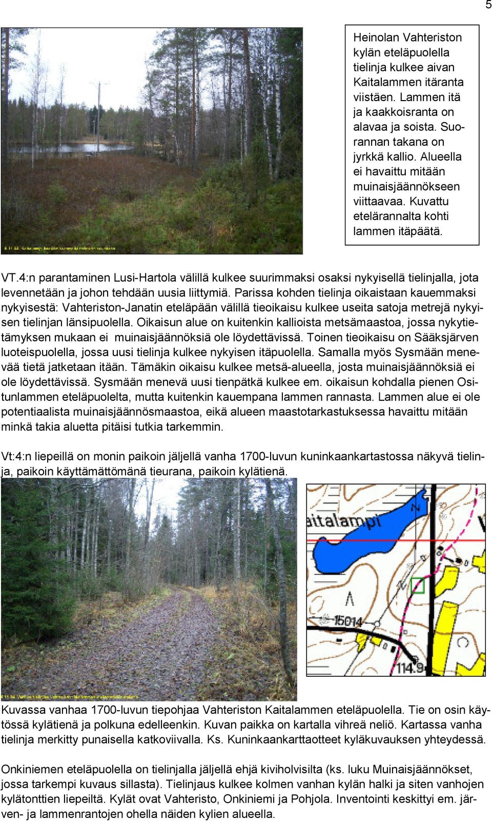 4:n parantaminen Lusi-Hartola välillä kulkee suurimmaksi osaksi nykyisellä tielinjalla, jota levennetään ja johon tehdään uusia liittymiä.