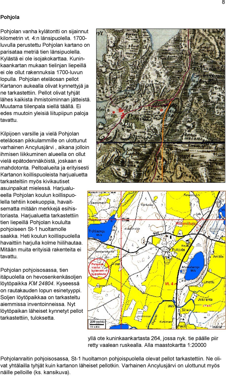 Pellot olivat tyhjät lähes kaikista ihmistoiminnan jätteistä. Muutama tiilenpala siellä täällä. Ei edes muutoin yleisiä liitupiipun paloja tavattu.