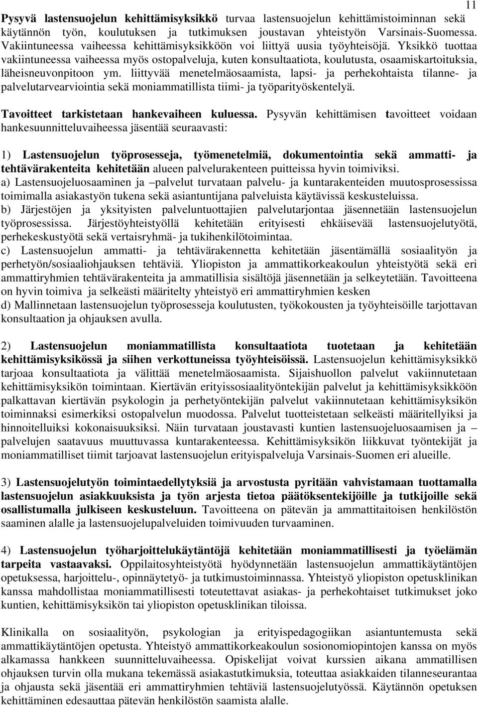 Yksikkö tuottaa vakiintuneessa vaiheessa myös ostopalveluja, kuten konsultaatiota, koulutusta, osaamiskartoituksia, läheisneuvonpitoon ym.