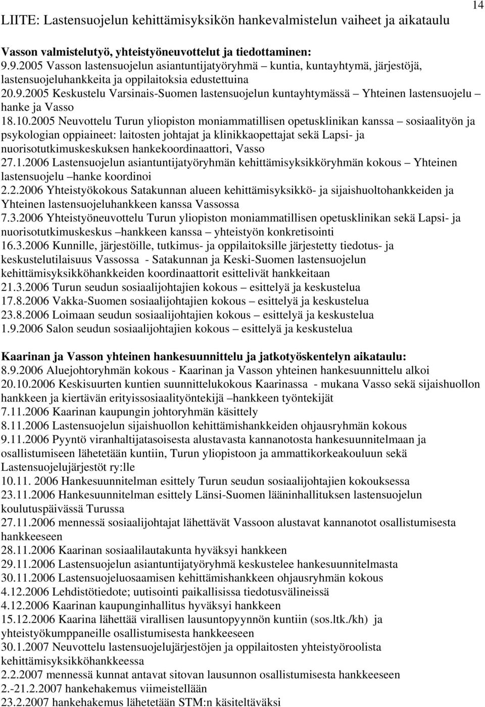 10.2005 Neuvottelu Turun yliopiston moniammatillisen opetusklinikan kanssa sosiaalityön ja psykologian oppiaineet: laitosten johtajat ja klinikkaopettajat sekä Lapsi- ja nuorisotutkimuskeskuksen