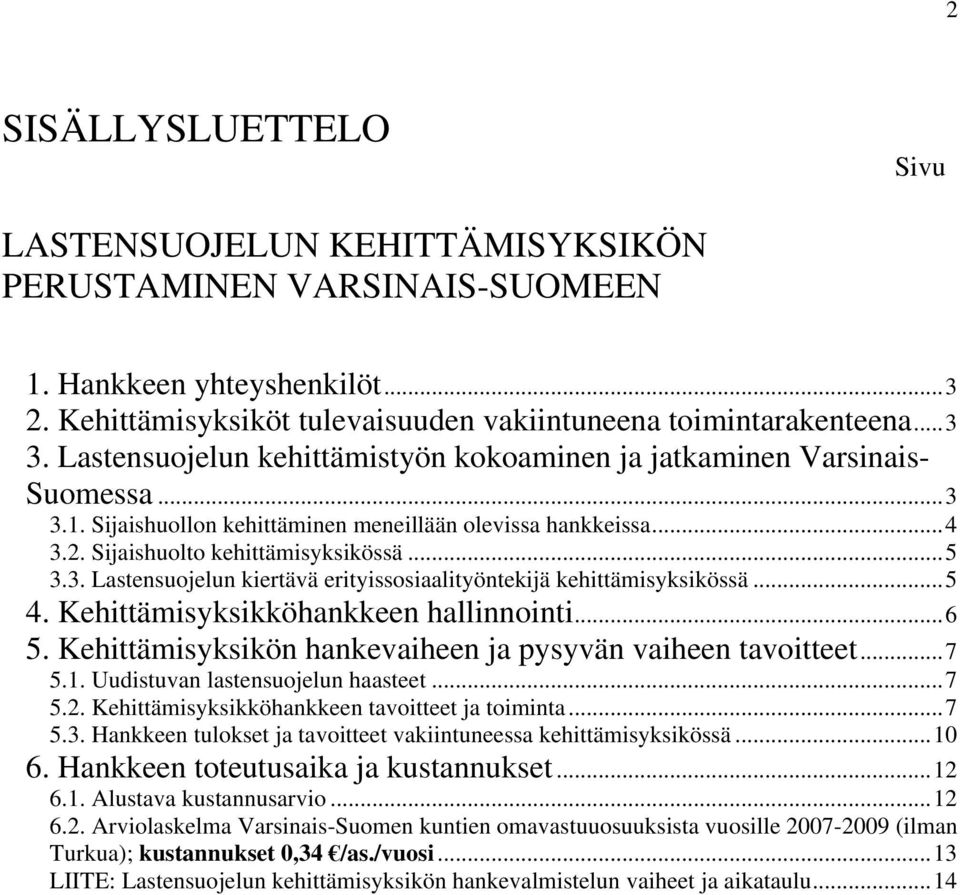..5 4. Kehittämisyksikköhankkeen hallinnointi...6 5. Kehittämisyksikön hankevaiheen ja pysyvän vaiheen tavoitteet...7 5.1. Uudistuvan lastensuojelun haasteet...7 5.2.