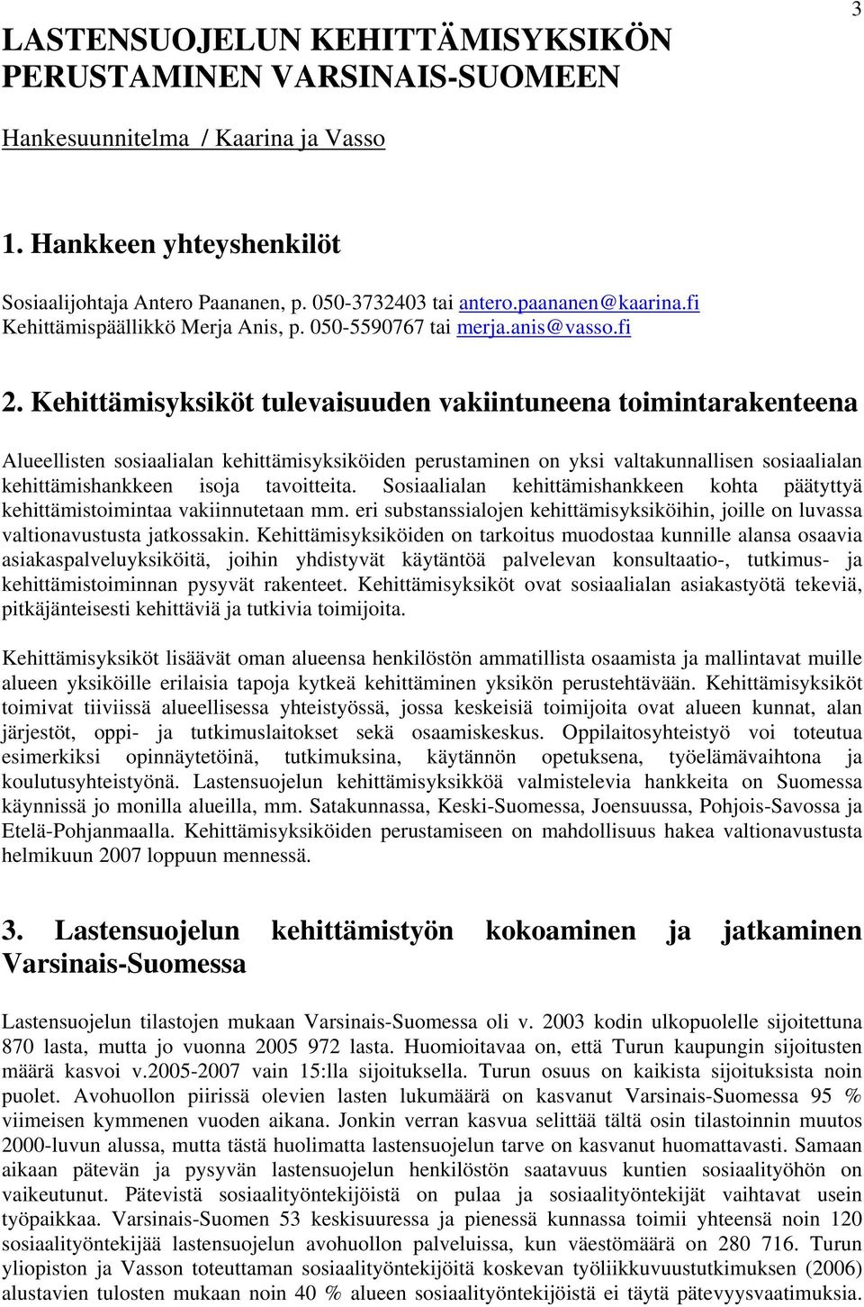 Kehittämisyksiköt tulevaisuuden vakiintuneena toimintarakenteena Alueellisten sosiaalialan kehittämisyksiköiden perustaminen on yksi valtakunnallisen sosiaalialan kehittämishankkeen isoja tavoitteita.