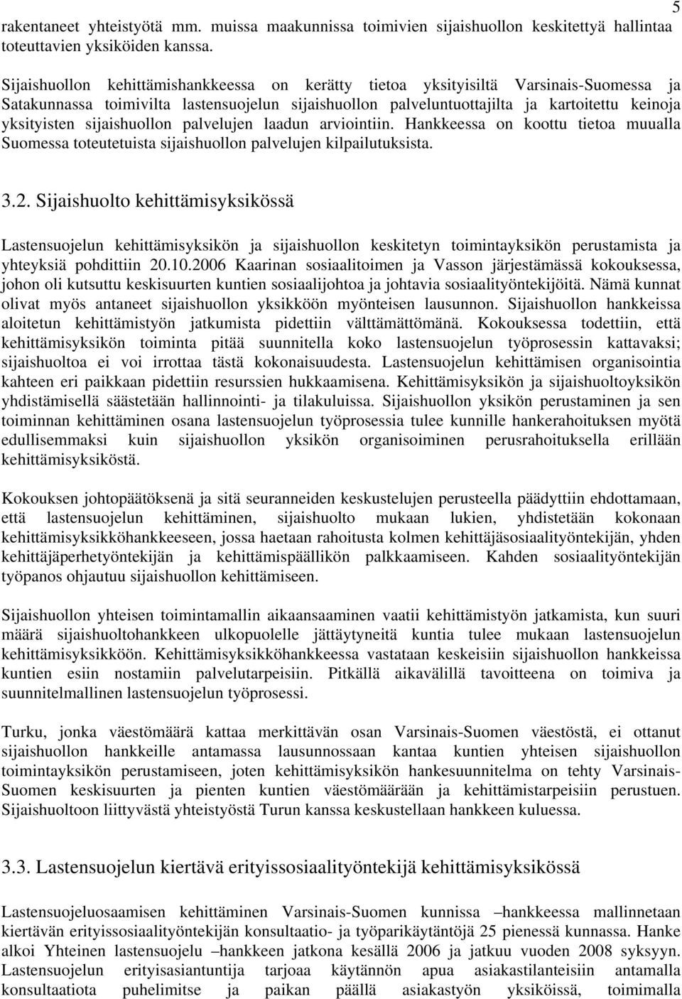 sijaishuollon palvelujen laadun arviointiin. Hankkeessa on koottu tietoa muualla Suomessa toteutetuista sijaishuollon palvelujen kilpailutuksista. 3.2.