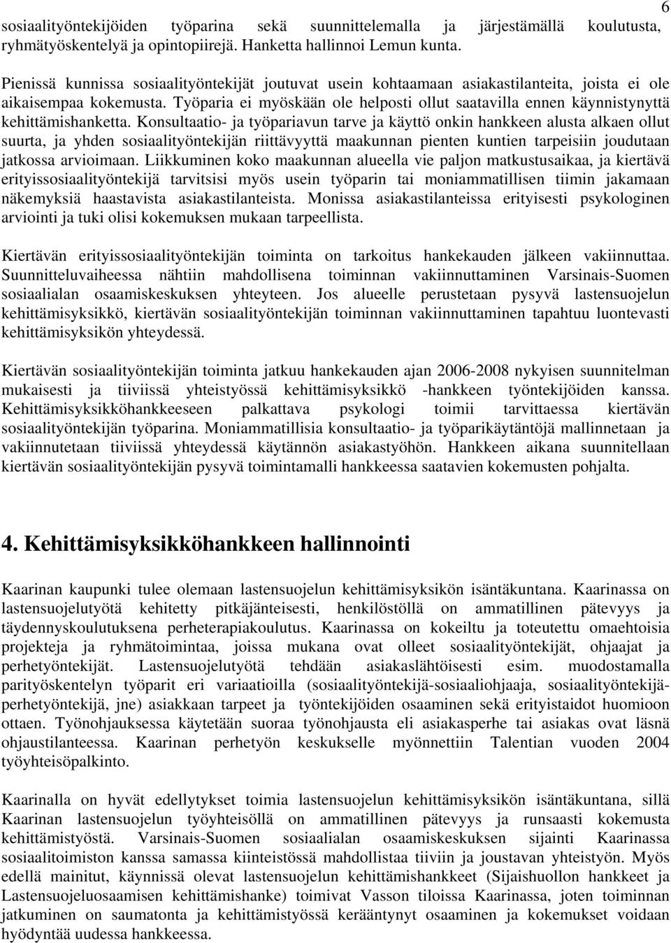 Työparia ei myöskään ole helposti ollut saatavilla ennen käynnistynyttä kehittämishanketta.
