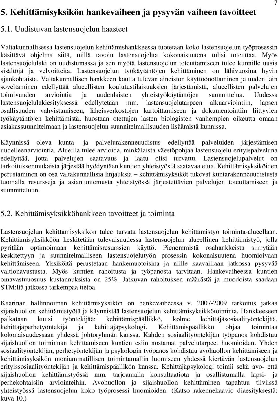 kokonaisuutena tulisi toteuttaa. Myös lastensuojelulaki on uudistumassa ja sen myötä lastensuojelun toteuttamiseen tulee kunnille uusia sisältöjä ja velvoitteita.