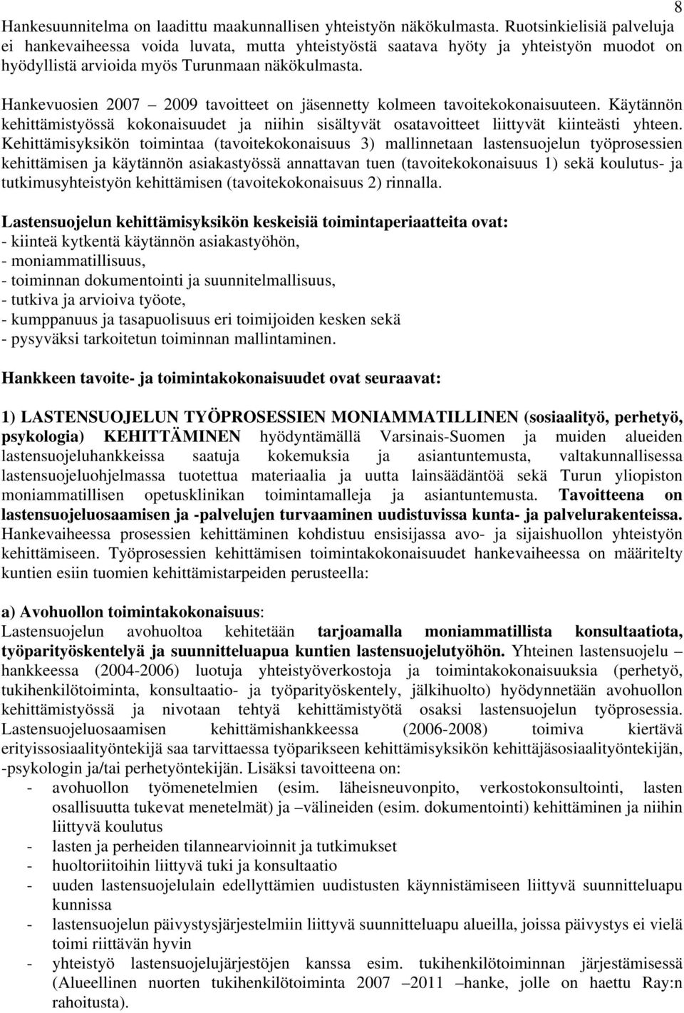 Hankevuosien 2007 2009 tavoitteet on jäsennetty kolmeen tavoitekokonaisuuteen. Käytännön kehittämistyössä kokonaisuudet ja niihin sisältyvät osatavoitteet liittyvät kiinteästi yhteen.