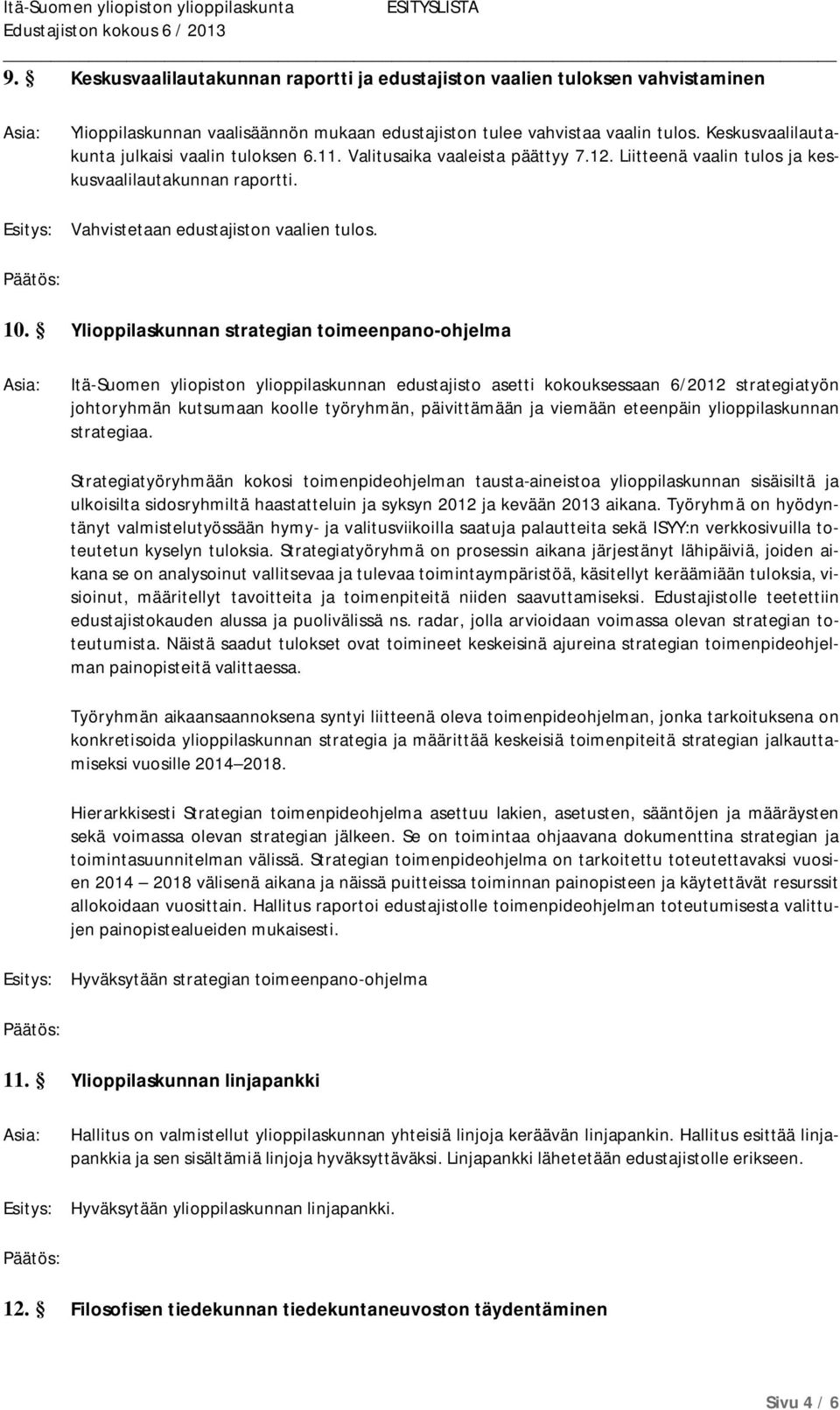 Ylioppilaskunnan strategian toimeenpano-ohjelma Itä-Suomen yliopiston ylioppilaskunnan edustajisto asetti kokouksessaan 6/2012 strategiatyön johtoryhmän kutsumaan koolle työryhmän, päivittämään ja