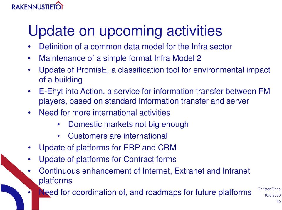 information transfer and server Need for more international activities Domestic markets not big enough Customers are international Update of platforms for ERP