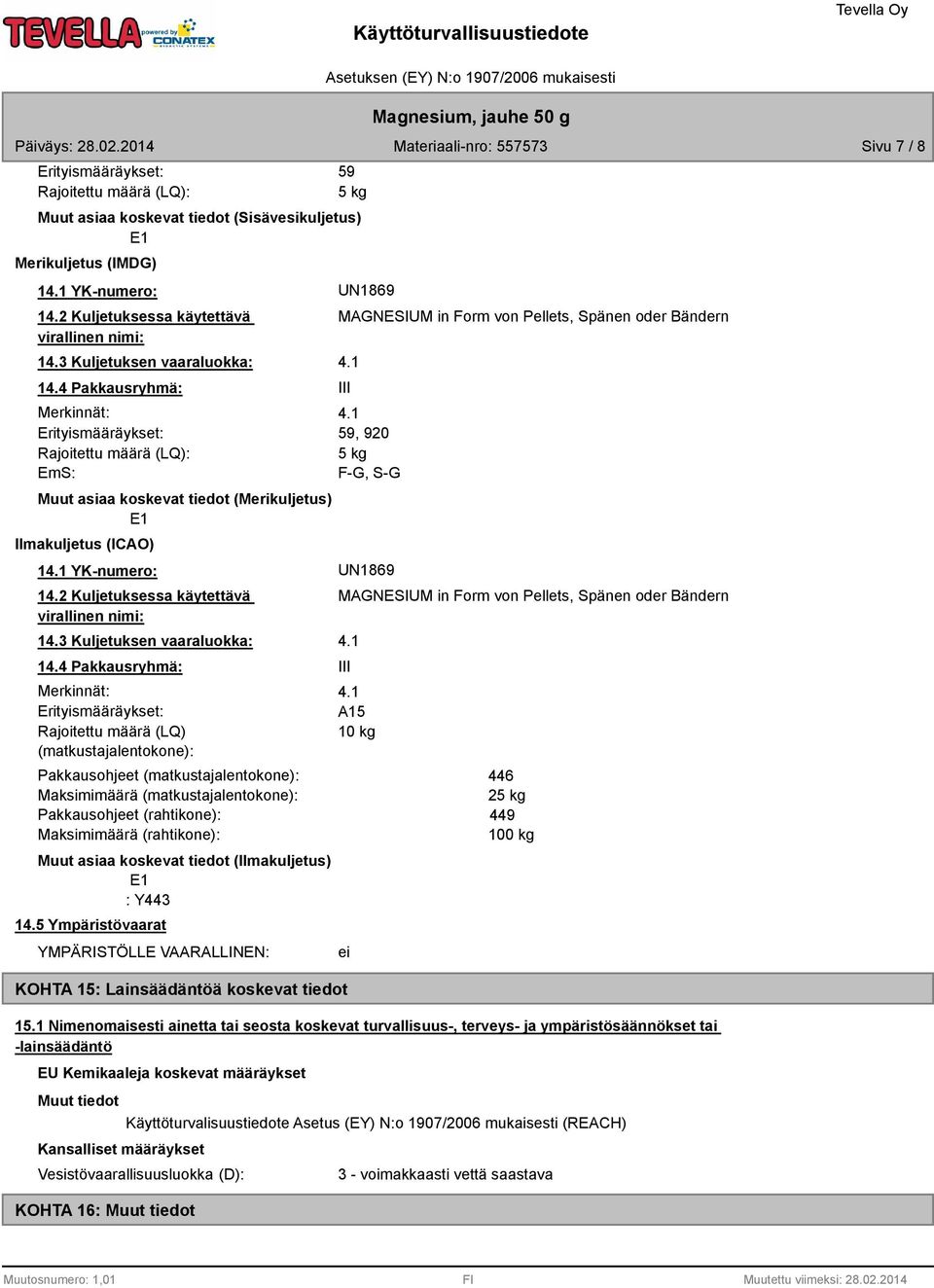 4 Pakkausryhmä: Merkinnät: Erityismääräykset: Rajoitettu määrä (LQ): EmS: Muut asiaa koskevat tiedot (Merikuljetus) E1 Ilmakuljetus (ICAO) MAGNESIUM in Form von Pellets, Spänen oder Bändern III 59,