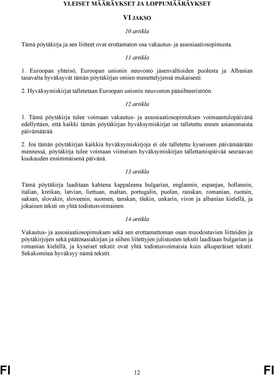 Hyväksymiskirjat talletetaan Euroopan unionin neuvoston pääsihteeristöön. 12 artikla 1.