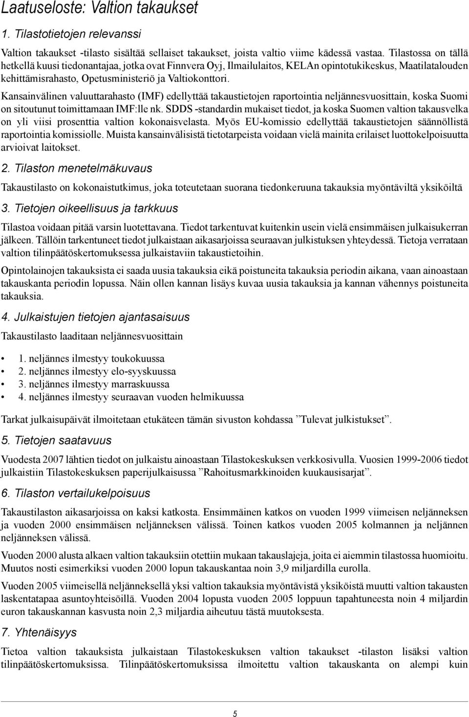 Kansainvälinen valuuttarahasto (IMF) edellyttää takaustietojen raportointia neljännesvuosittain, koska Suomi on sitoutunut toimittamaan IMF:lle nk.