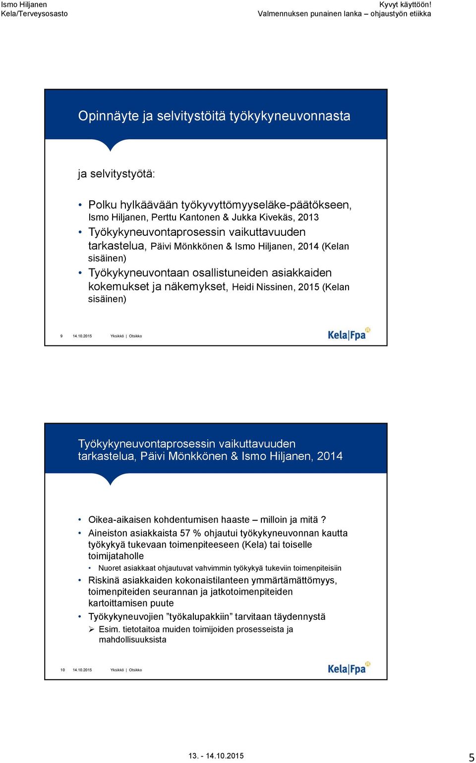 Työkykyneuvontaprosessin vaikuttavuuden tarkastelua, Päivi Mönkkönen & Ismo Hiljanen, 2014 Oikea-aikaisen kohdentumisen haaste milloin ja mitä?