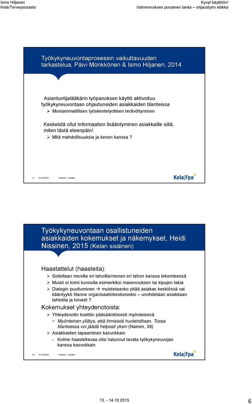 11 Työkykyneuvontaan osallistuneiden asiakkaiden kokemukset ja näkemykset, Heidi Nissinen, 2015 (Kelan sisäinen) Haastattelut (haasteita): Soitellaan monilta eri tahoilta/monen eri tahon kanssa