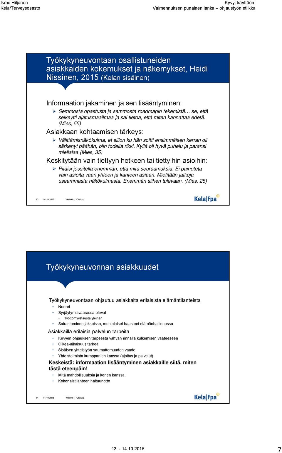 (Mies, 55) Asiakkaan kohtaamisen tärkeys: Välittämisnäkökulma, et sillon ku hän soitti ensimmäisen kerran oli särkenyt päähän, olin todella rikki.