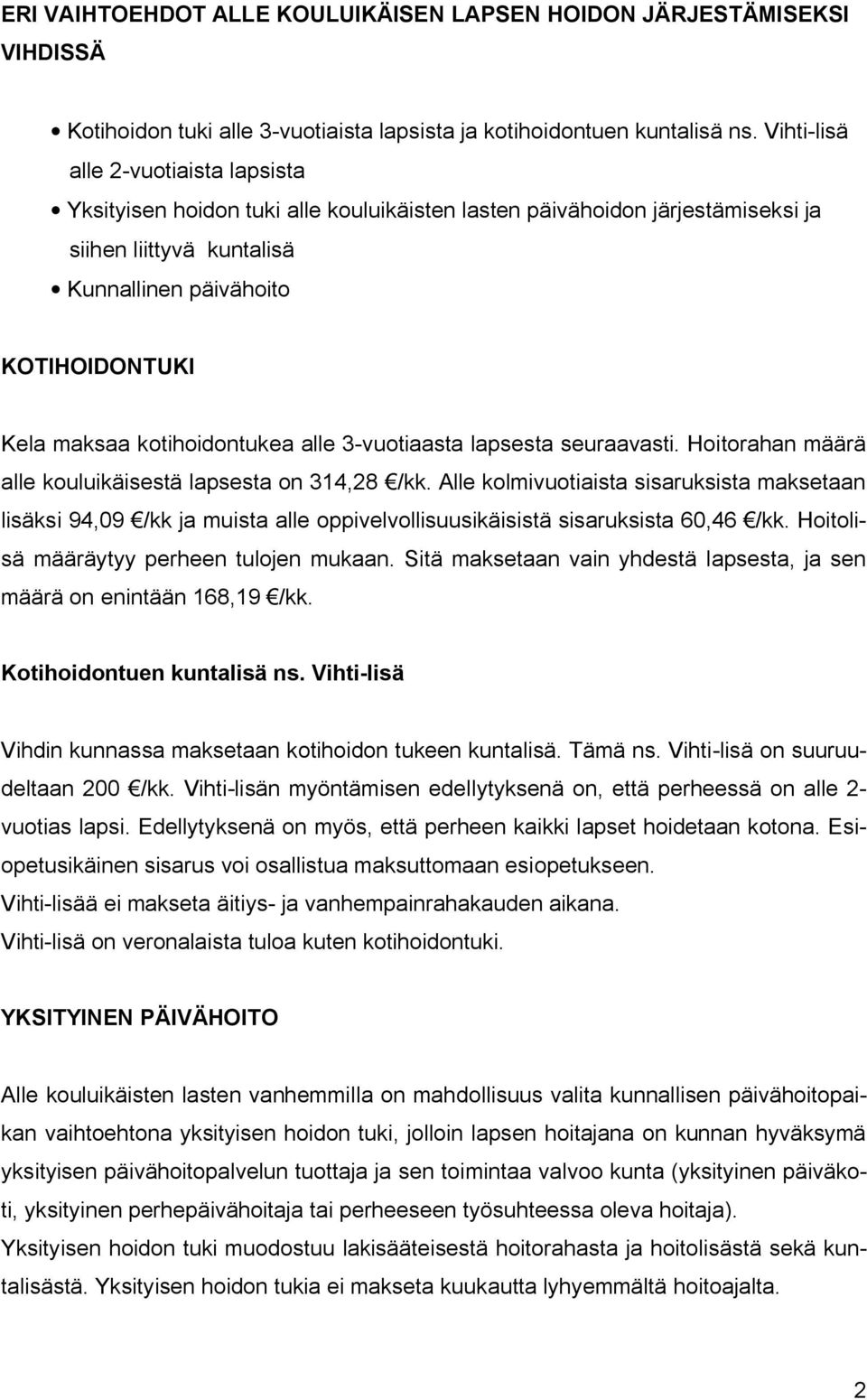 kotihoidontukea alle 3-vuotiaasta lapsesta seuraavasti. Hoitorahan määrä alle kouluikäisestä lapsesta on 314,28 /kk.