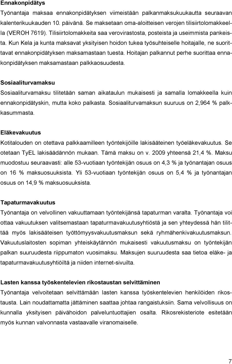 Kun Kela ja kunta maksavat yksityisen hoidon tukea työsuhteiselle hoitajalle, ne suorittavat ennakonpidätyksen maksamastaan tuesta.