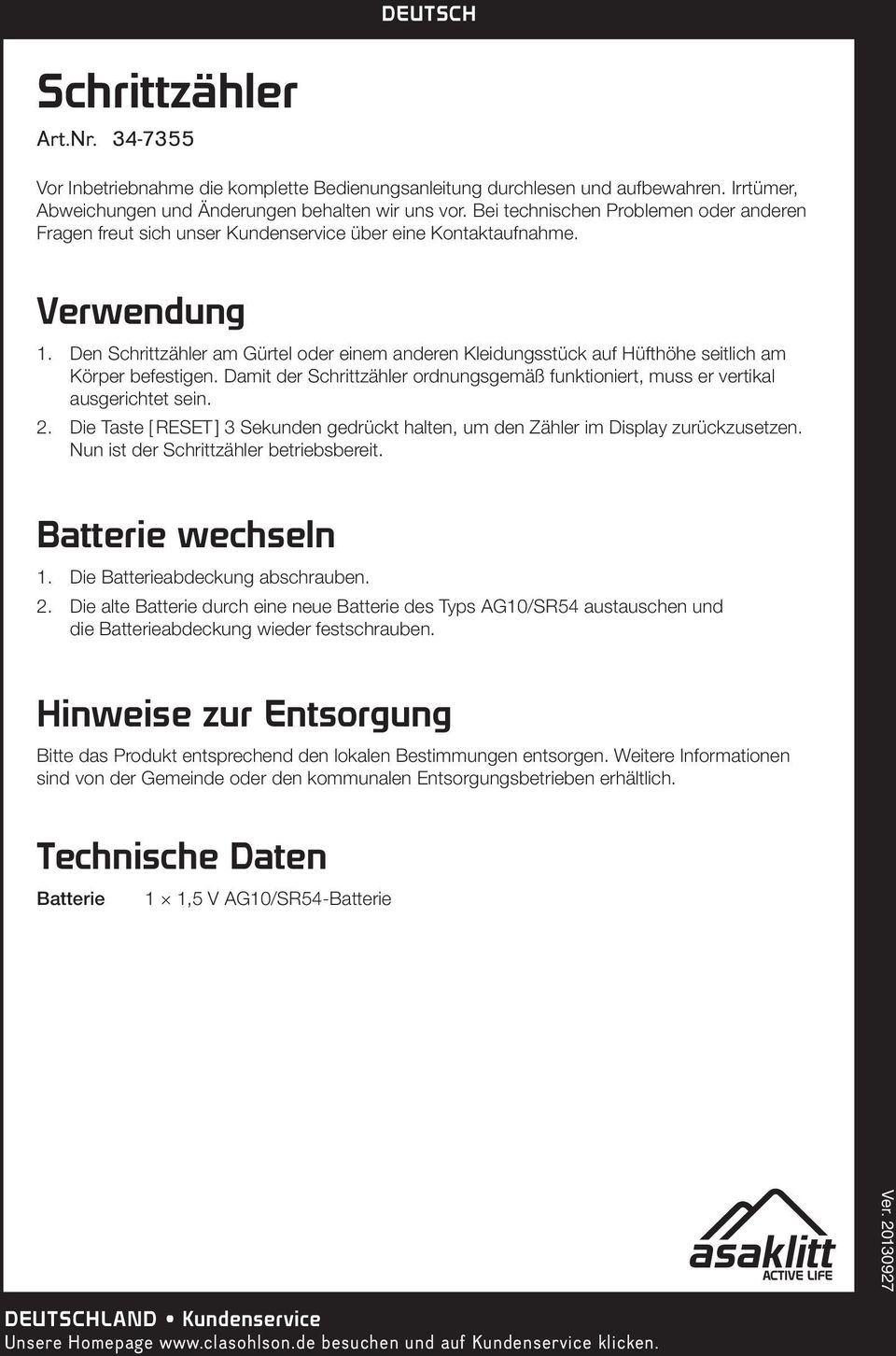 Den Schrittzähler am Gürtel oder einem anderen Kleidungsstück auf Hüfthöhe seitlich am Körper befestigen. Damit der Schrittzähler ordnungsgemäß funktioniert, muss er vertikal ausgerichtet sein. 2.