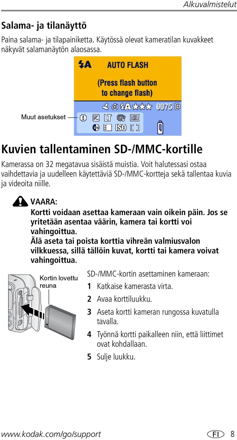 Voit halutessasi ostaa vaihdettavia ja uudelleen käytettäviä SD-/MMC-kortteja sekä tallentaa kuvia ja videoita niille. VAARA: Kortti voidaan asettaa kameraan vain oikein päin.