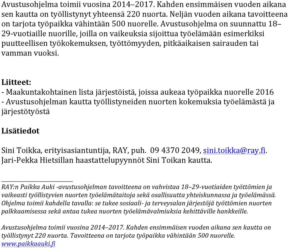 Liitteet: Maakuntakohtainenlistajärjestöistä,joissaaukeaatyöpaikkanuorelle06 Avustusohjelmankauttatyöllistyneidennuortenkokemuksiatyöelämästäja järjestötyöstä Lisätiedot