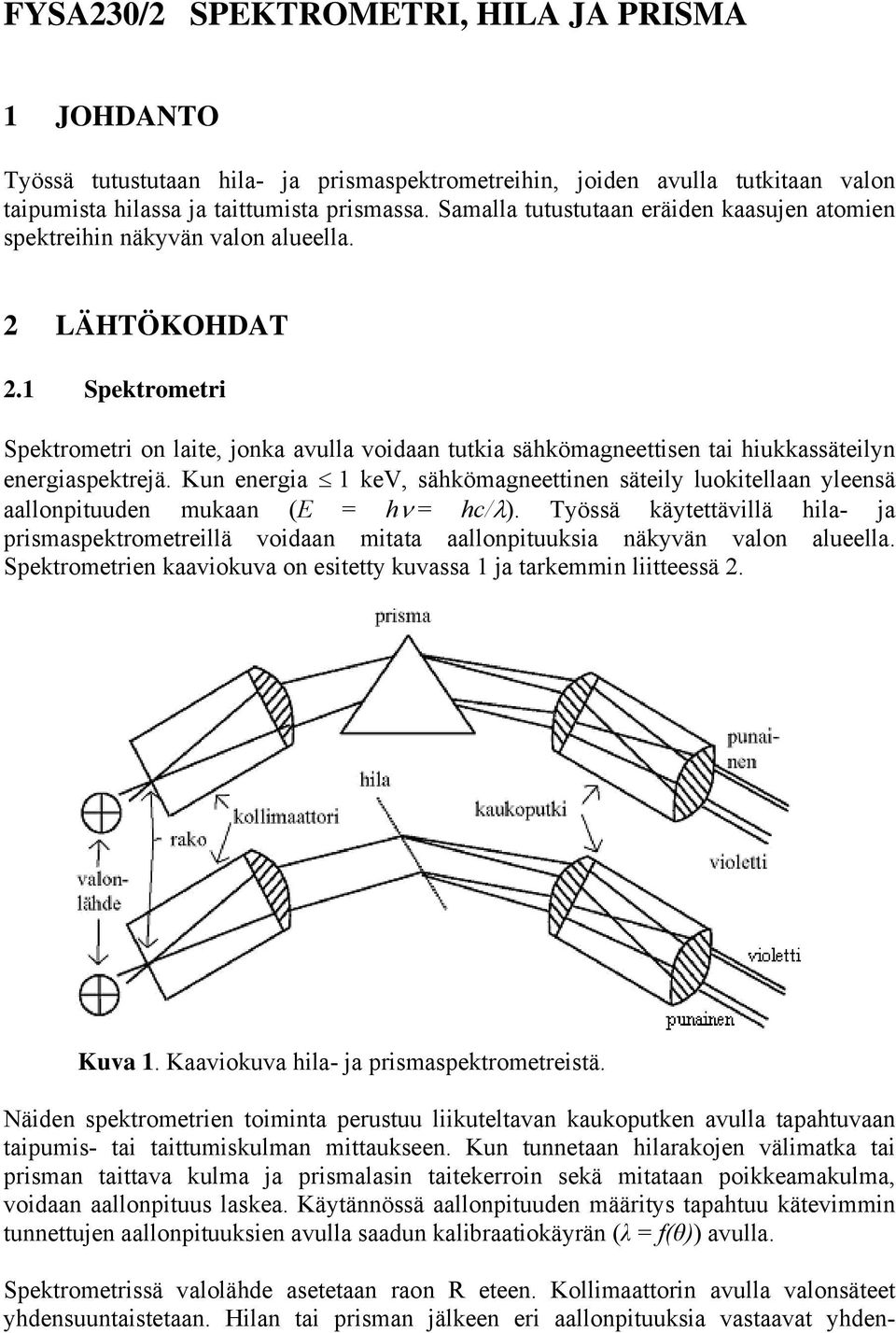 1 Spektrometri Spektrometri on laite, jonka avulla voidaan tutkia sähkömagneettisen tai hiukkassäteilyn energiaspektrejä.
