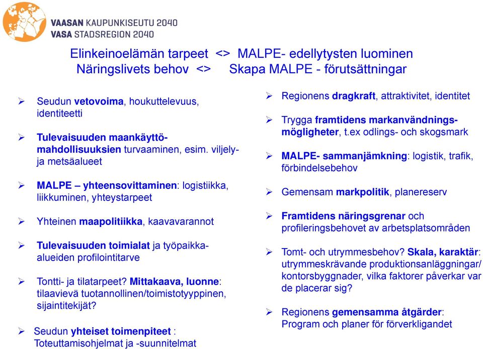 viljelyja metsäalueet MALPE yhteensovittaminen: logistiikka, liikkuminen, yhteystarpeet Yhteinen maapolitiikka, kaavavarannot Tulevaisuuden toimialat ja työpaikkaalueiden profilointitarve Tontti- ja