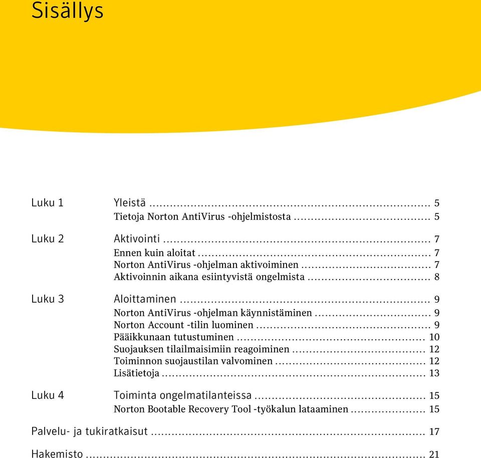 .. 9 Norton AntiVirus -ohjelman käynnistäminen... 9 Norton Account -tilin luominen... 9 Pääikkunaan tutustuminen.