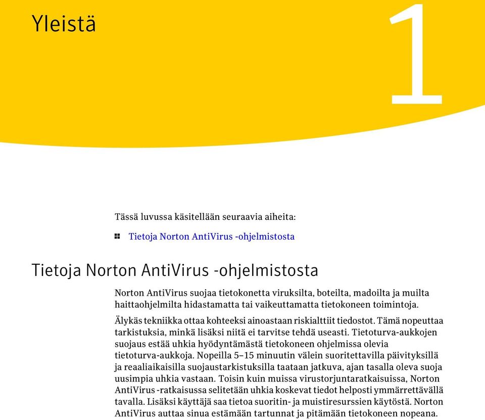 Tämä nopeuttaa tarkistuksia, minkä lisäksi niitä ei tarvitse tehdä useasti. Tietoturva-aukkojen suojaus estää uhkia hyödyntämästä tietokoneen ohjelmissa olevia tietoturva-aukkoja.