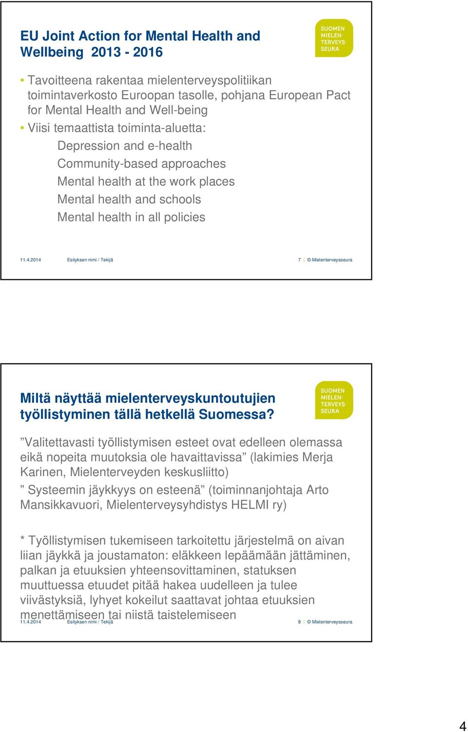 2014 Esityksen nimi / Tekijä 7 Mielenterveysseura Miltä näyttää mielenterveyskuntoutujien työllistyminen tällä hetkellä Suomessa?