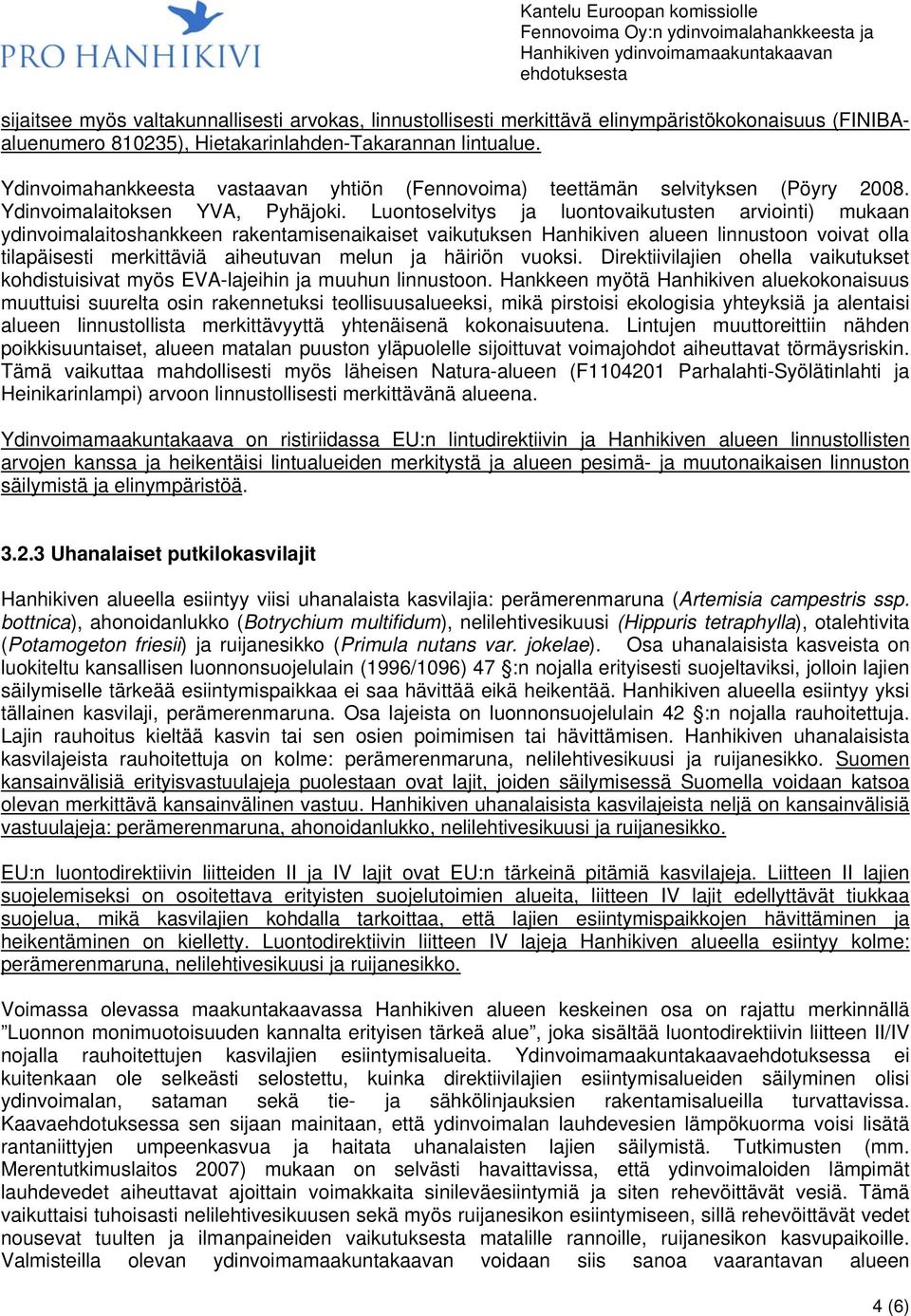 Luontoselvitys ja luontovaikutusten arviointi) mukaan ydinvoimalaitoshankkeen rakentamisenaikaiset vaikutuksen Hanhikiven alueen linnustoon voivat olla tilapäisesti merkittäviä aiheutuvan melun ja