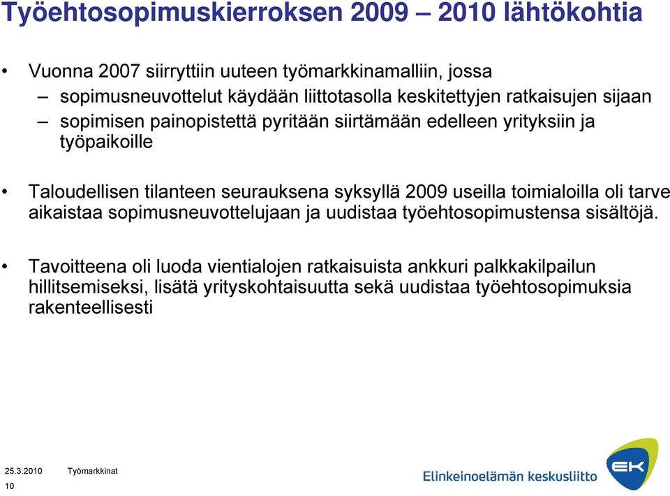 seurauksena syksyllä 2009 useilla toimialoilla oli tarve aikaistaa sopimusneuvottelujaan ja uudistaa työehtosopimustensa sisältöjä.