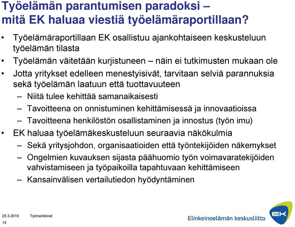 selviä parannuksia sekä työelämän laatuun että tuottavuuteen Niitä tulee kehittää samanaikaisesti Tavoitteena on onnistuminen kehittämisessä ja innovaatioissa Tavoitteena henkilöstön