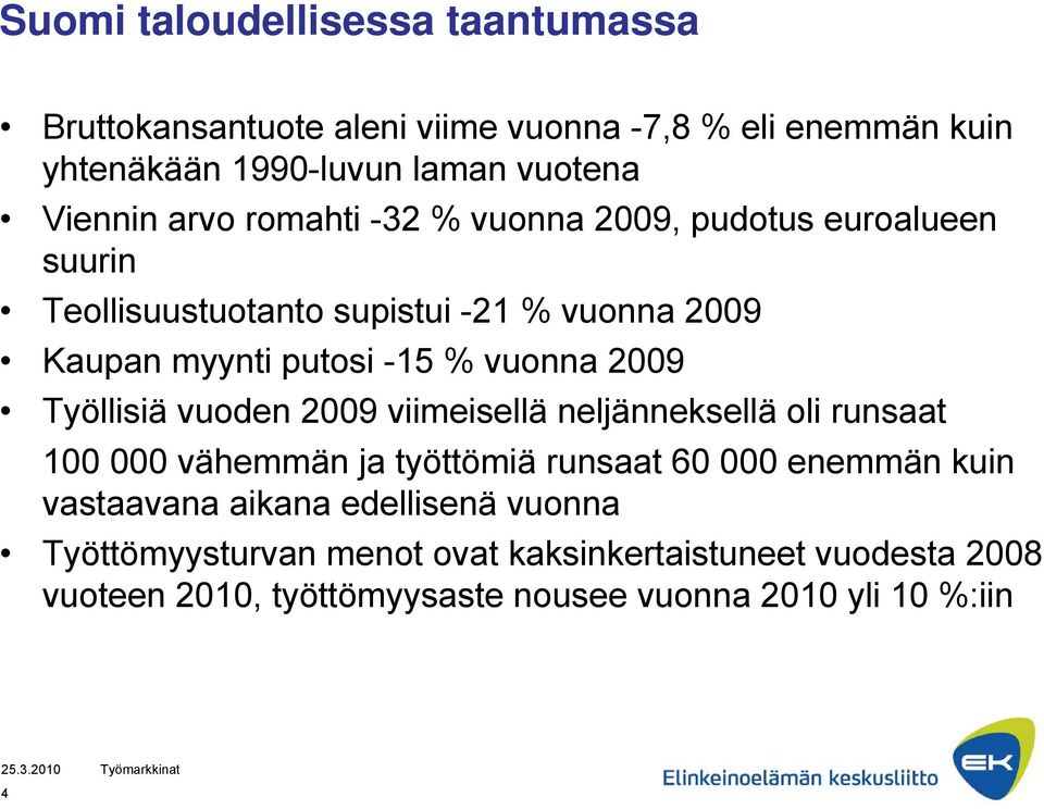 2009 Työllisiä vuoden 2009 viimeisellä neljänneksellä oli runsaat 100 000 vähemmän ja työttömiä runsaat 60 000 enemmän kuin vastaavana