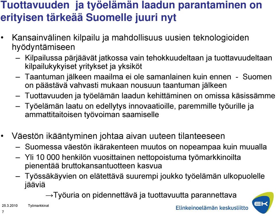 Tuottavuuden ja työelämän laadun kehittäminen on omissa käsissämme Työelämän laatu on edellytys innovaatioille, paremmille työurille ja ammattitaitoisen työvoiman saamiselle Väestön ikääntyminen