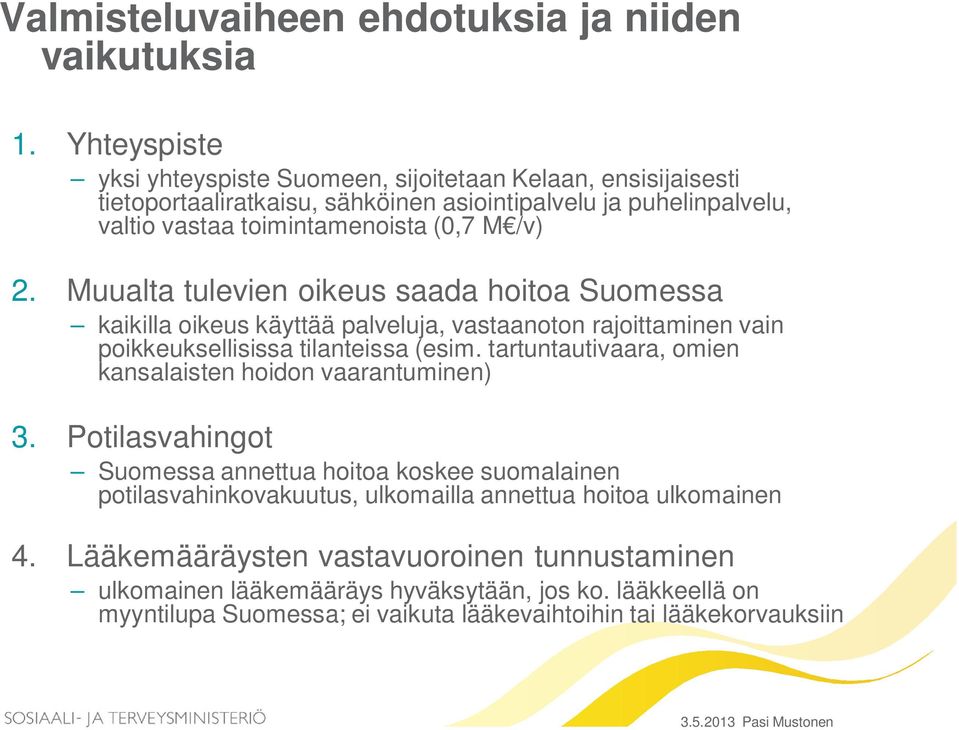 Muualta tulevien oikeus saada hoitoa Suomessa kaikilla oikeus käyttää palveluja, vastaanoton rajoittaminen vain poikkeuksellisissa tilanteissa (esim.