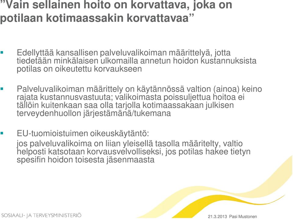 poissuljettua hoitoa ei tällöin kuitenkaan saa olla tarjolla kotimaassakaan julkisen terveydenhuollon järjestämänä/tukemana EU-tuomioistuimen oikeuskäytäntö: jos