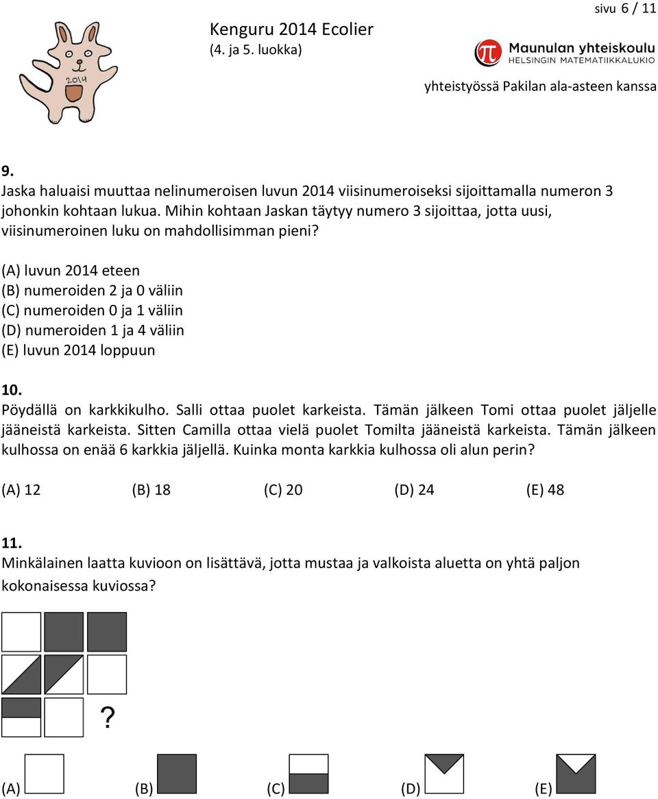 (A) luvun 2014 eteen (B) numeroiden 2 ja 0 väliin (C) numeroiden 0 ja 1 väliin (D) numeroiden 1 ja 4 väliin (E) luvun 2014 loppuun 10. Pöydällä on karkkikulho. Salli ottaa puolet karkeista.