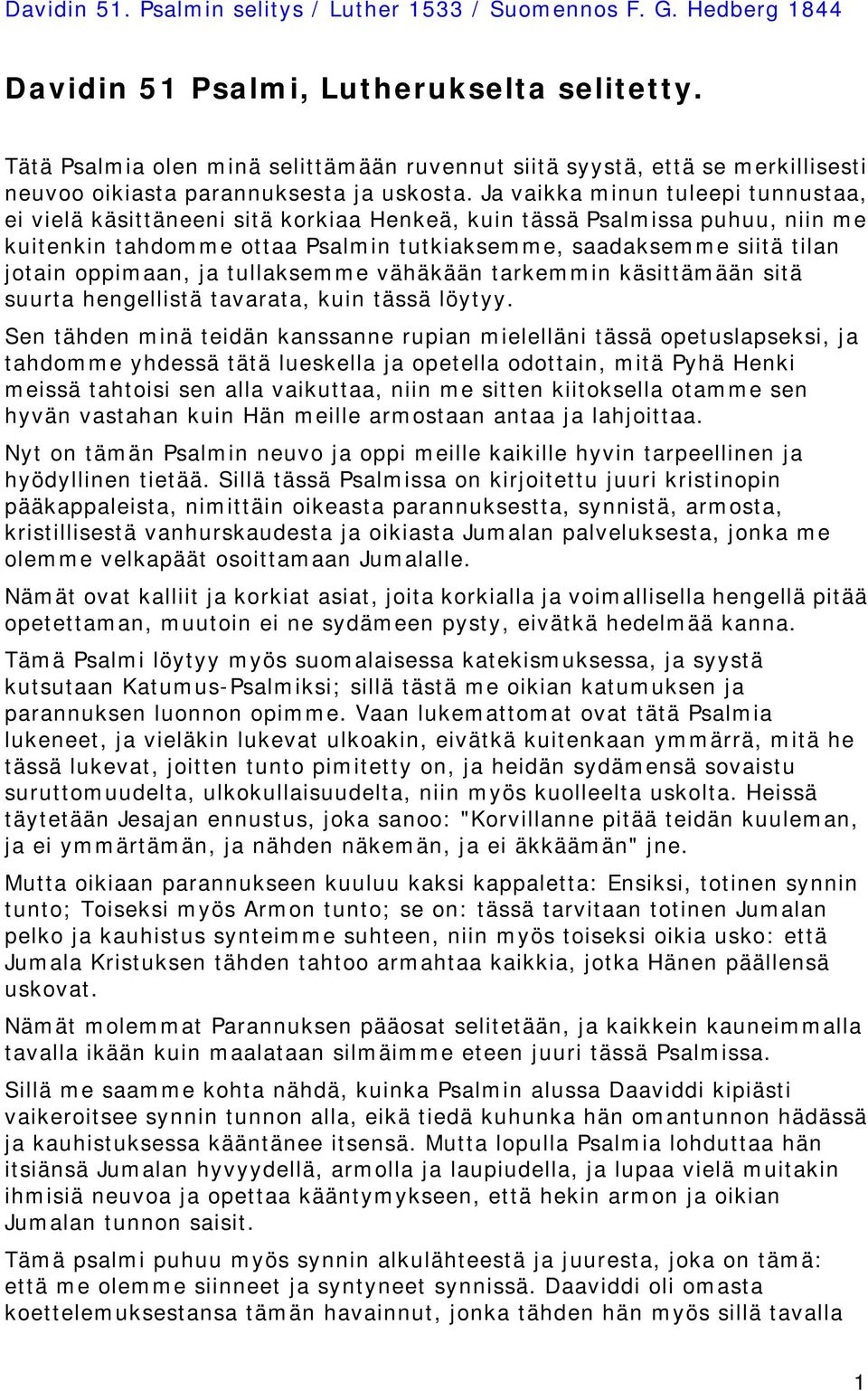 oppimaan, ja tullaksemme vähäkään tarkemmin käsittämään sitä suurta hengellistä tavarata, kuin tässä löytyy.