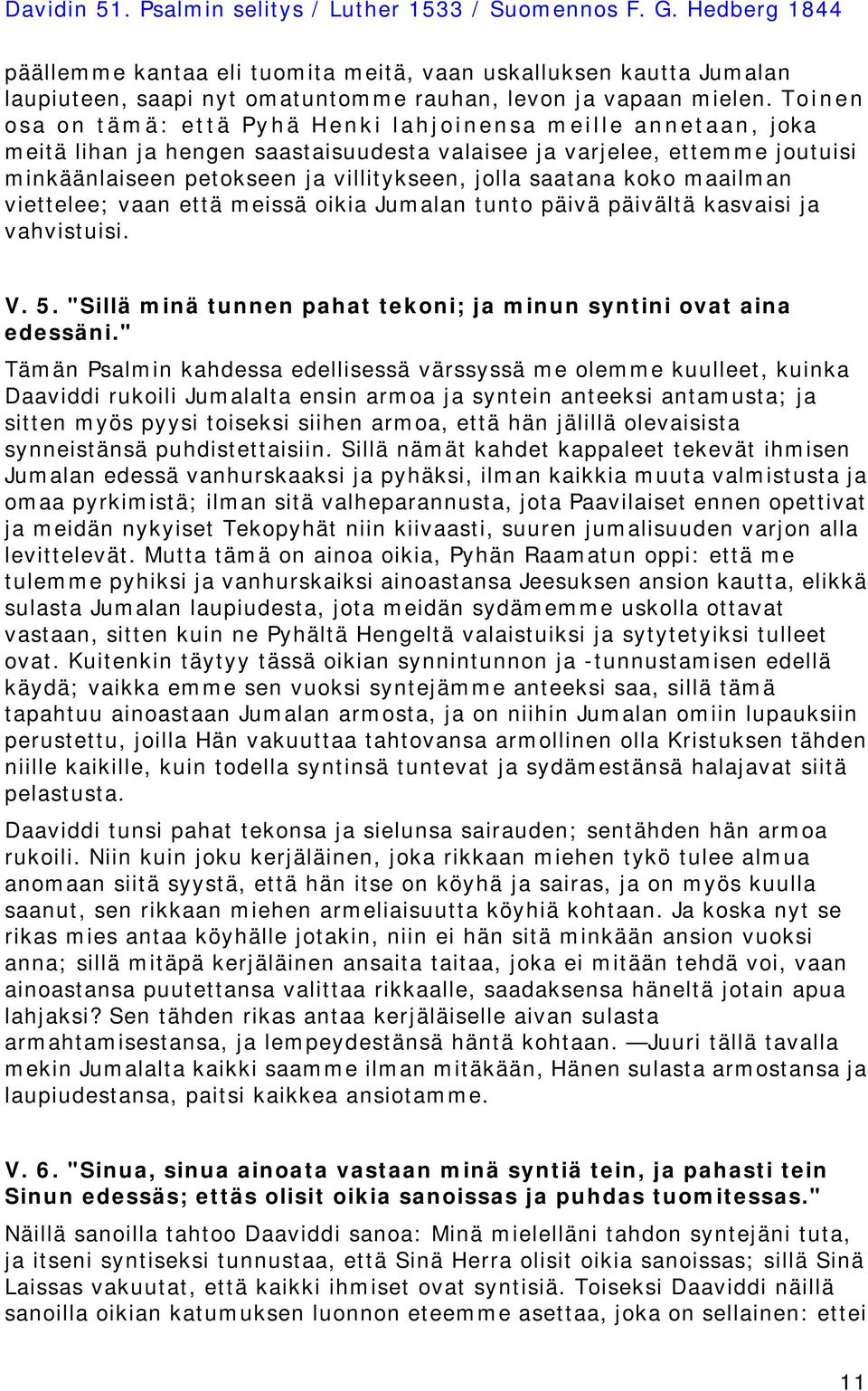 saatana koko maailman viettelee; vaan että meissä oikia Jumalan tunto päivä päivältä kasvaisi ja vahvistuisi. V. 5. "Sillä minä tunnen pahat tekoni; ja minun syntini ovat aina edessäni.