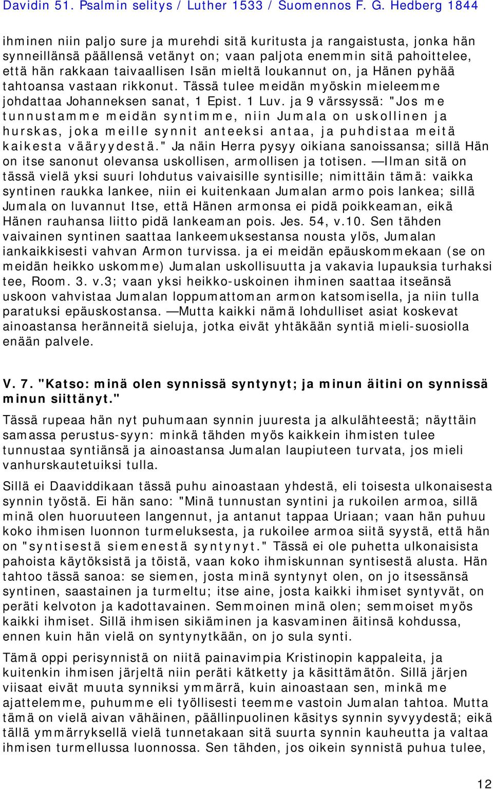 ja 9 värssyssä: "Jos me tunnustamme meidän syntimme, niin Jumala on uskollinen ja hurskas, joka meille synnit anteeksi antaa, ja puhdistaa meitä kaikesta vääryydestä.